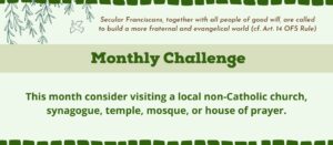 Ecumenical Interfaith monthly challenge. This month consider visiting a local non-Catholic church, synagogue, temple, mosque, or house of prayer.