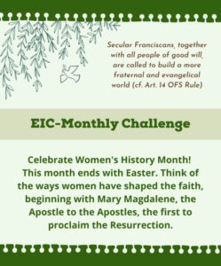 This image displays the Ecumenical Interfaith committee's monthly challenge, which is...'Celebrate women's history month! This month ends with Easter. Think of the ways women have shaped the faith, beginning with Mary Magdalene, the Apostle to the Apostles, the first to proclaim the Resurection.