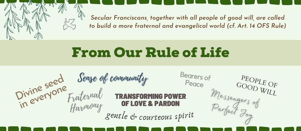From Our Rule of Life From our rule of life. Image contains phrases from the OFS Rule including, Divine seed in everyone, fraternal harmony, messengers of perfect Joy and more.