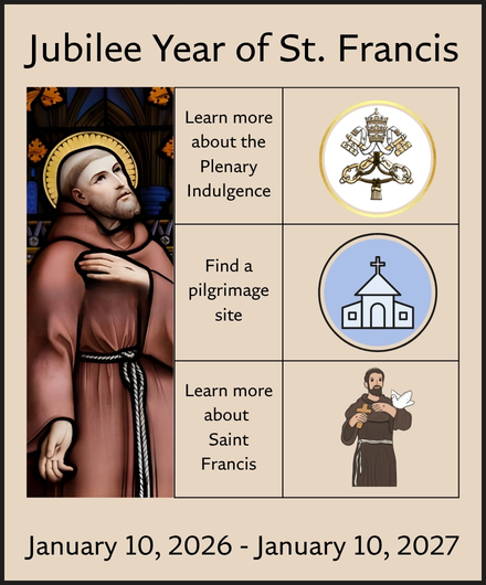 Jubilee Year of St. Francis. January 10 ,2026 thru January 10, 2027. Click to learn more.