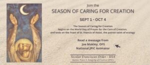 Join the Season of Caring for Creation. Click to read a message from Joe Makley, OFS National JPIC Animator
