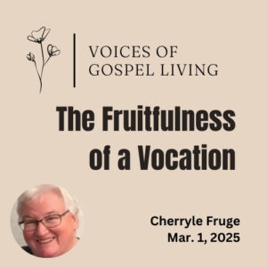 Voices of Gospel Living. The Fruitfulness of a Vocation by Cherryle Fruge. March 1, 2025