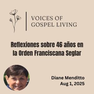 Voices of Gospel Living - Aug. 1, 2025. Reflexiones sobre 46 años en la Orden Franciscana Seglar by Diane Menditto.