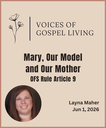 Voices of Gospel Living article for June 2026. Mary, Our Model and Our Mother; a reflection on OFS Rule Article 9. Layna Maher, author.