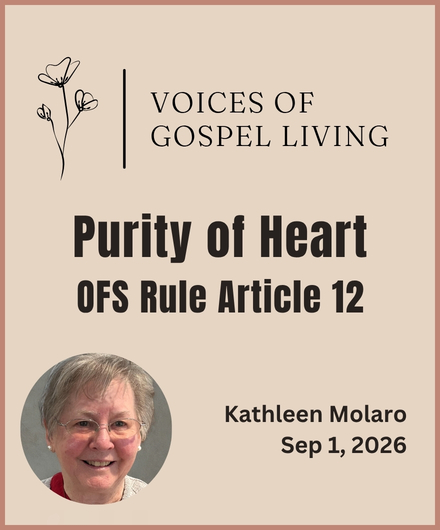 Voices of Gospel Living. Reflection on Article 12 of the OFS Rule. Purity of Heart by Kathleen Molaro. September 2026.